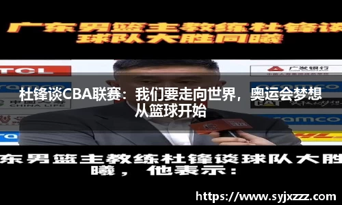 杜锋谈CBA联赛：我们要走向世界，奥运会梦想从篮球开始