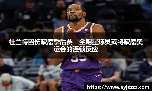 杜兰特因伤缺席季后赛，全明星球员或将缺席奥运会的连锁反应