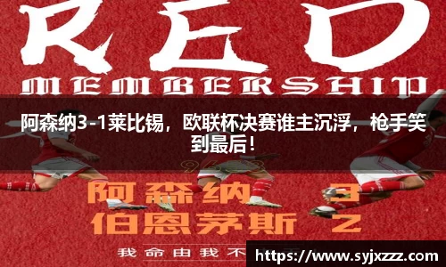 阿森纳3-1莱比锡，欧联杯决赛谁主沉浮，枪手笑到最后！