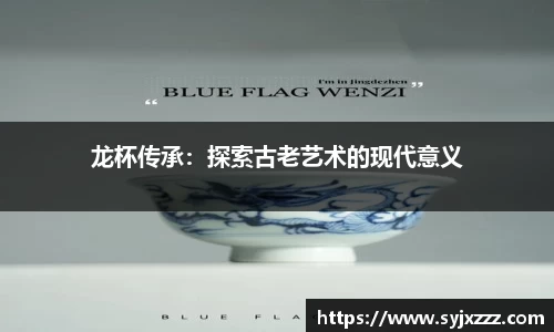 龙杯传承：探索古老艺术的现代意义