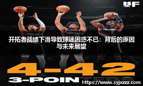 开拓者战绩下滑导致球迷困惑不已：背后的原因与未来展望