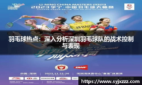羽毛球热点：深入分析深圳羽毛球队的战术控制与表现