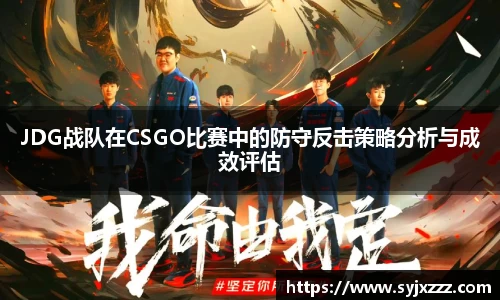 JDG战队在CSGO比赛中的防守反击策略分析与成效评估