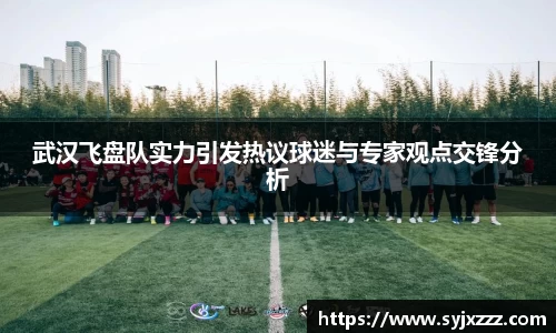 武汉飞盘队实力引发热议球迷与专家观点交锋分析