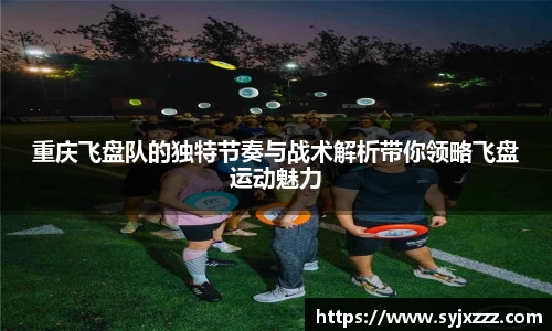 重庆飞盘队的独特节奏与战术解析带你领略飞盘运动魅力