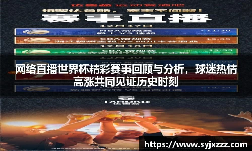 网络直播世界杯精彩赛事回顾与分析，球迷热情高涨共同见证历史时刻
