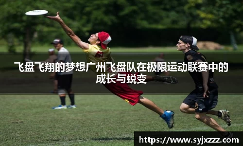 飞盘飞翔的梦想广州飞盘队在极限运动联赛中的成长与蜕变