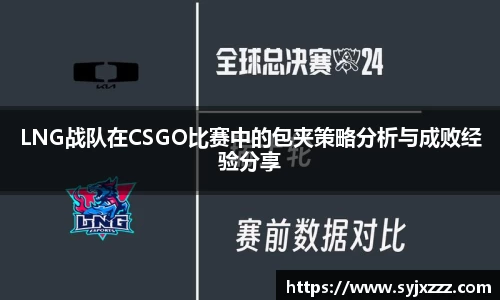 LNG战队在CSGO比赛中的包夹策略分析与成败经验分享