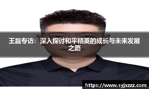 王磊专访：深入探讨和平精英的成长与未来发展之路