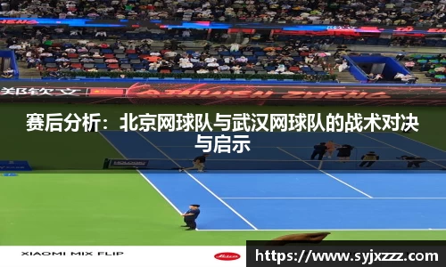赛后分析：北京网球队与武汉网球队的战术对决与启示
