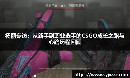 杨丽专访：从新手到职业选手的CSGO成长之路与心路历程回顾