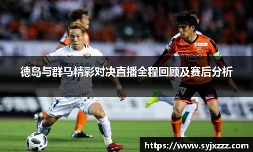 德岛与群马精彩对决直播全程回顾及赛后分析
