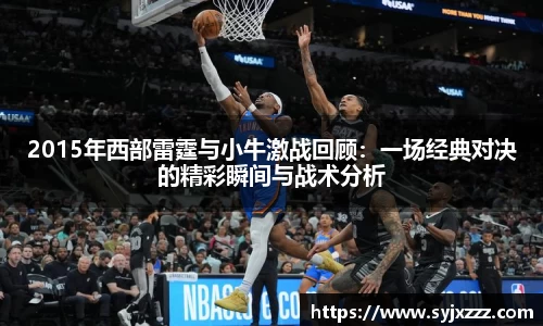 2015年西部雷霆与小牛激战回顾：一场经典对决的精彩瞬间与战术分析